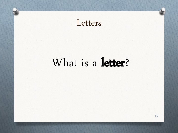 Letters What is a letter? 19 
