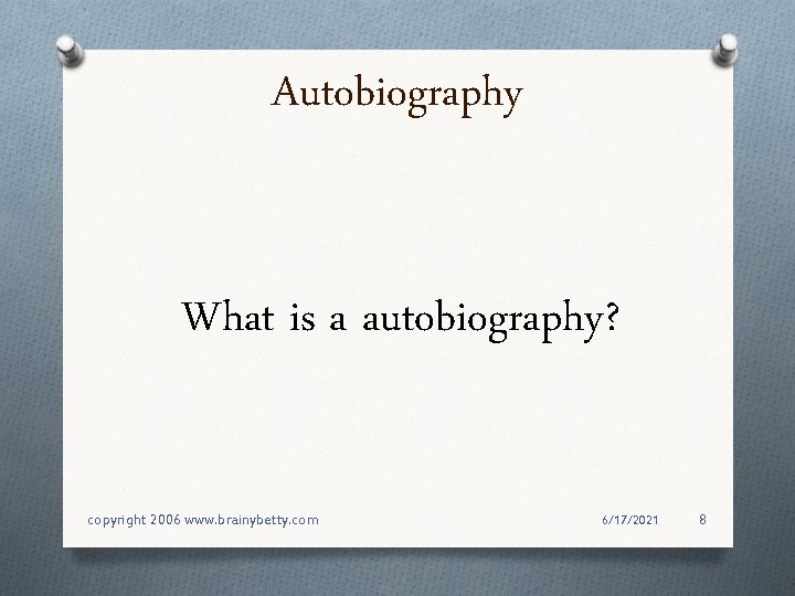 Autobiography What is a autobiography? copyright 2006 www. brainybetty. com 6/17/2021 8 