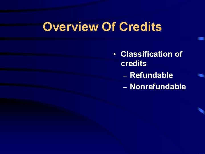 Overview Of Credits • Classification of credits – Refundable – Nonrefundable 