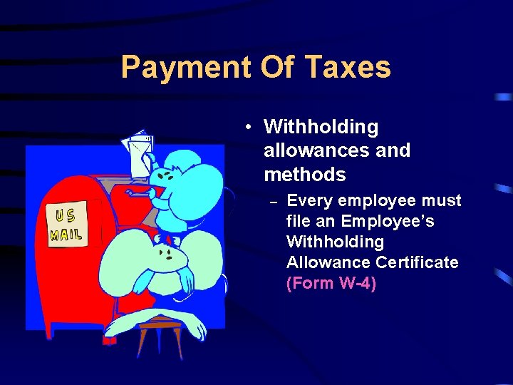 Payment Of Taxes • Withholding allowances and methods – Every employee must file an