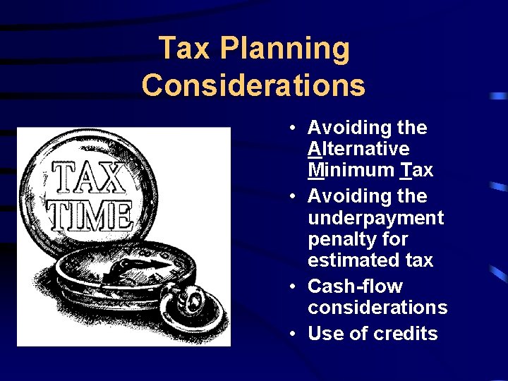 Tax Planning Considerations • Avoiding the Alternative Minimum Tax • Avoiding the underpayment penalty