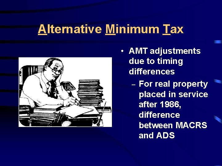 Alternative Minimum Tax • AMT adjustments due to timing differences – For real property