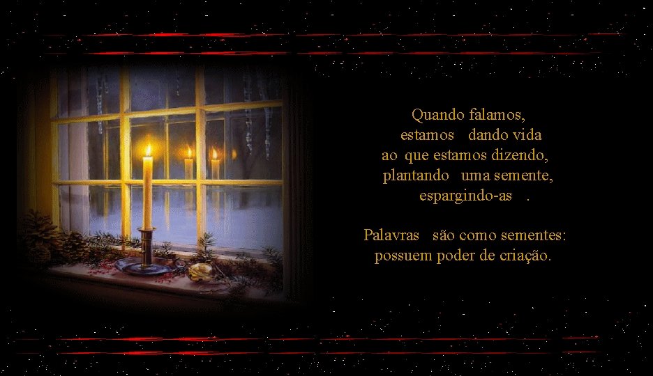 Quando falamos, estamos dando vida ao que estamos dizendo, plantando uma semente, espargindo-as. Palavras
