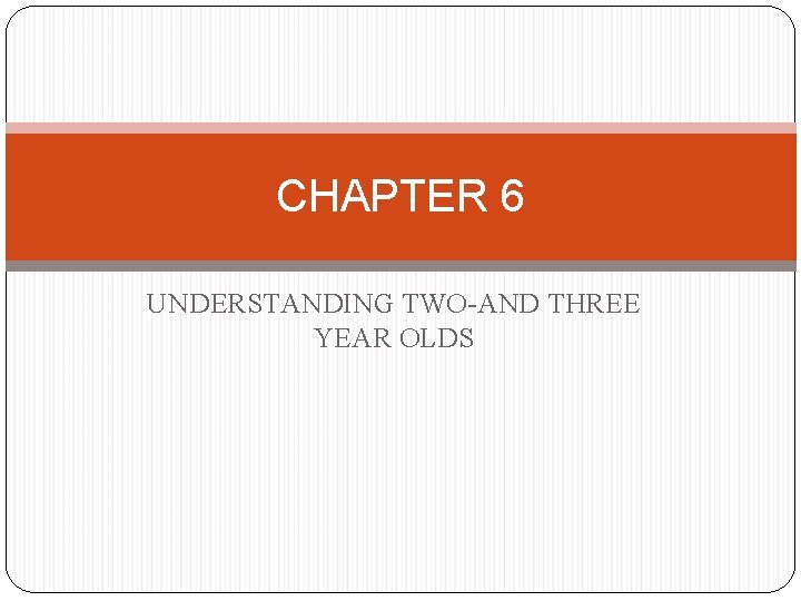 CHAPTER 6 UNDERSTANDING TWOAND THREE YEAR OLDS INTRO