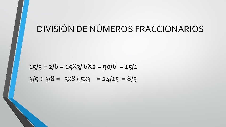 DIVISIÓN DE NÚMEROS FRACCIONARIOS 15/3 ÷ 2/6 = 15 X 3/ 6 X 2