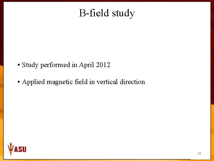 B-field study • Study performed in April 2012 • Applied magnetic field in vertical