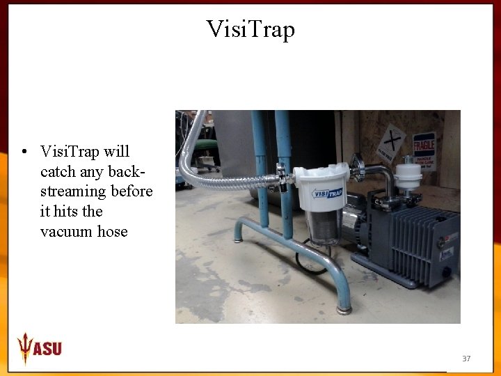 Visi. Trap • Visi. Trap will catch any backstreaming before it hits the vacuum