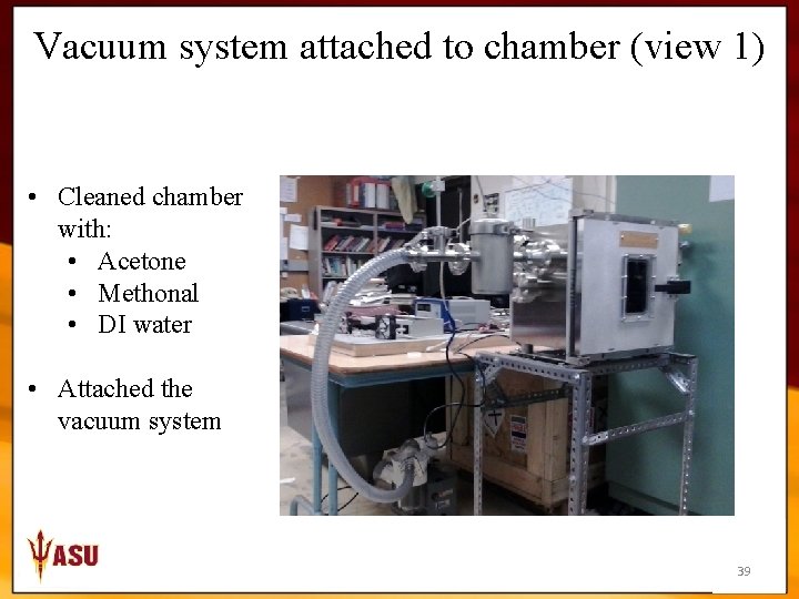 Vacuum system attached to chamber (view 1) • Cleaned chamber with: • Acetone •