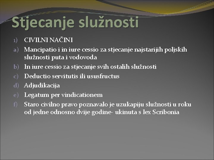 Stjecanje služnosti 1) CIVILNI NAČINI a) Mancipatio i in iure cessio za stjecanje najstarijih