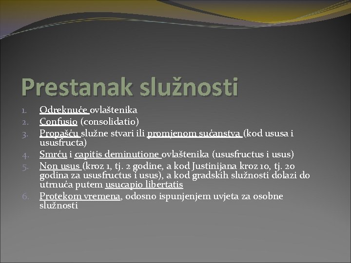 Prestanak služnosti 1. 2. 3. 4. 5. 6. Odreknuće ovlaštenika Confusio (consolidatio) Propašću služne