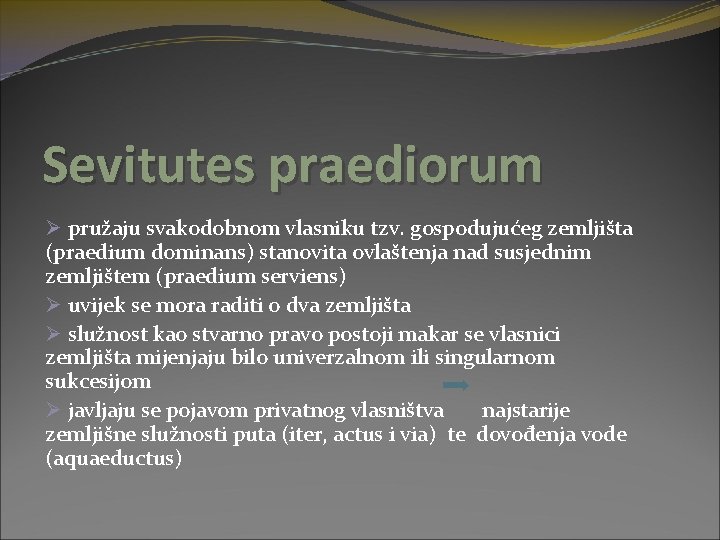 Sevitutes praediorum Ø pružaju svakodobnom vlasniku tzv. gospodujućeg zemljišta (praedium dominans) stanovita ovlaštenja nad