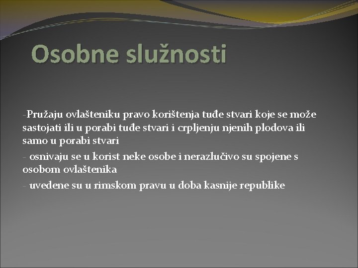 Osobne služnosti -Pružaju ovlašteniku pravo korištenja tuđe stvari koje se može sastojati ili u