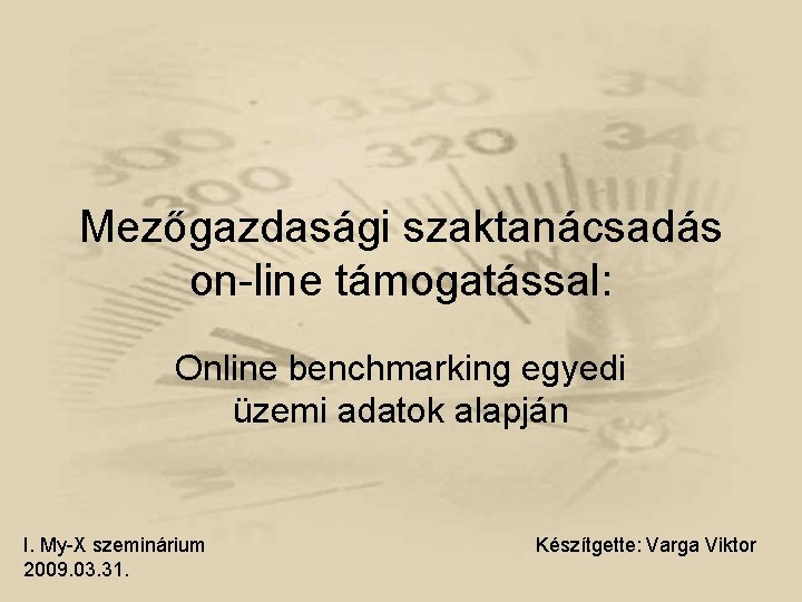 Mezőgazdasági szaktanácsadás on-line támogatással: Online benchmarking egyedi üzemi adatok alapján I. My-X szeminárium 2009.
