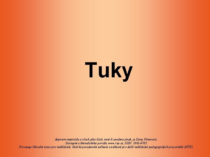 Tuky Autorem materiálu a všech jeho částí, není-li uvedeno jinak, je Dana Vinterová. Dostupné Tuky Autorem materiálu a všech jeho částí, není-li uvedeno jinak, je Dana Vinterová. Dostupné