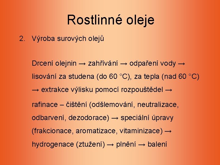 Rostlinné oleje 2. Výroba surových olejů Drcení olejnin → zahřívání → odpaření vody → Rostlinné oleje 2. Výroba surových olejů Drcení olejnin → zahřívání → odpaření vody →