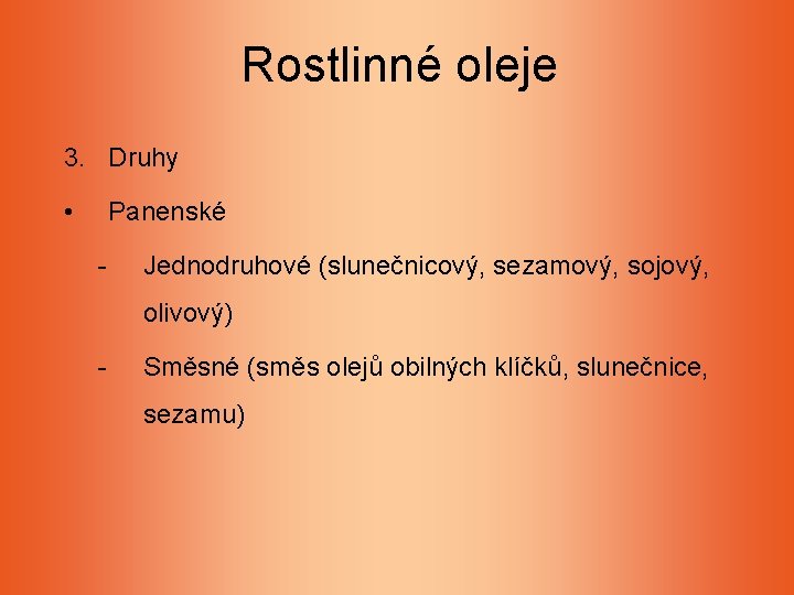 Rostlinné oleje 3. Druhy • Panenské - Jednodruhové (slunečnicový, sezamový, sojový, olivový) - Směsné Rostlinné oleje 3. Druhy • Panenské - Jednodruhové (slunečnicový, sezamový, sojový, olivový) - Směsné