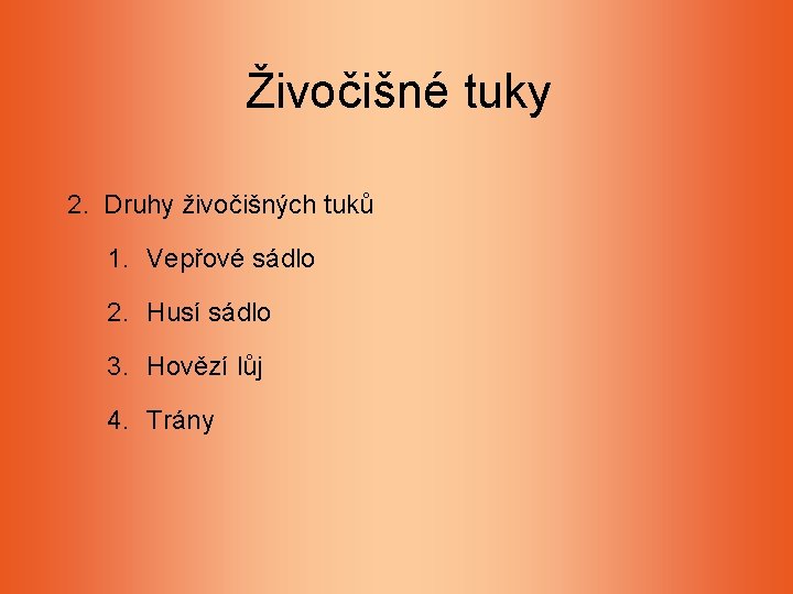 Živočišné tuky 2. Druhy živočišných tuků 1. Vepřové sádlo 2. Husí sádlo 3. Hovězí Živočišné tuky 2. Druhy živočišných tuků 1. Vepřové sádlo 2. Husí sádlo 3. Hovězí