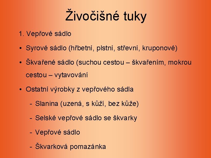 Živočišné tuky 1. Vepřové sádlo • Syrové sádlo (hřbetní, plstní, střevní, kruponové) • Škvařené Živočišné tuky 1. Vepřové sádlo • Syrové sádlo (hřbetní, plstní, střevní, kruponové) • Škvařené