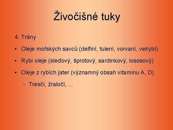 Živočišné tuky 4. Trány • Oleje mořských savců (delfiní, tulení, vorvaní, velrybí) • Rybí Živočišné tuky 4. Trány • Oleje mořských savců (delfiní, tulení, vorvaní, velrybí) • Rybí