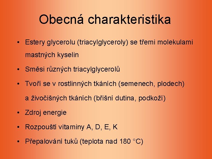 Obecná charakteristika • Estery glycerolu (triacylglyceroly) se třemi molekulami mastných kyselin • Směsi různých Obecná charakteristika • Estery glycerolu (triacylglyceroly) se třemi molekulami mastných kyselin • Směsi různých