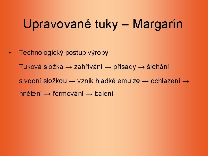 Upravované tuky – Margarín • Technologický postup výroby Tuková složka → zahřívání → přísady Upravované tuky – Margarín • Technologický postup výroby Tuková složka → zahřívání → přísady