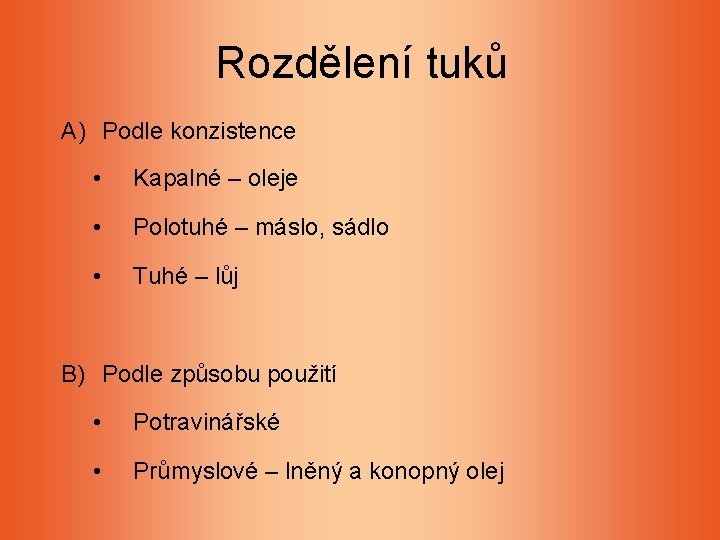 Rozdělení tuků A) Podle konzistence • Kapalné – oleje • Polotuhé – máslo, sádlo Rozdělení tuků A) Podle konzistence • Kapalné – oleje • Polotuhé – máslo, sádlo