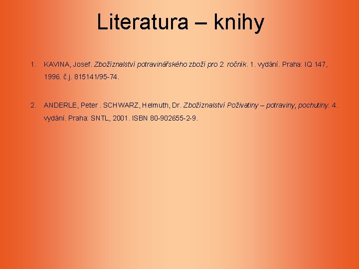 Literatura – knihy 1. KAVINA, Josef. Zbožíznalství potravinářského zboží pro 2. ročník. 1. vydání. Literatura – knihy 1. KAVINA, Josef. Zbožíznalství potravinářského zboží pro 2. ročník. 1. vydání.