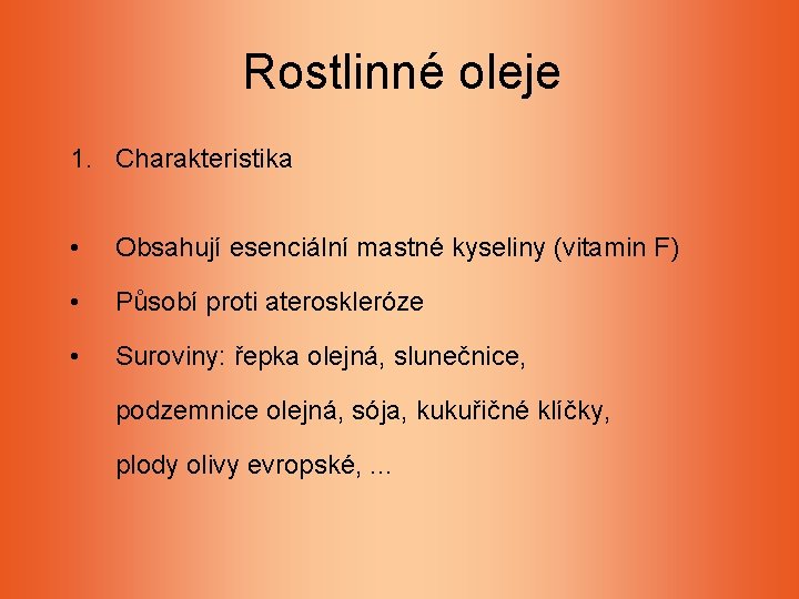 Rostlinné oleje 1. Charakteristika • Obsahují esenciální mastné kyseliny (vitamin F) • Působí proti Rostlinné oleje 1. Charakteristika • Obsahují esenciální mastné kyseliny (vitamin F) • Působí proti