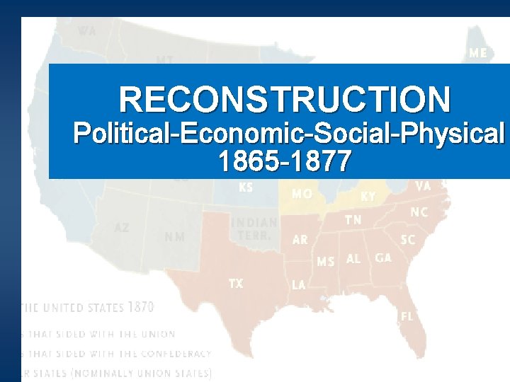 RECONSTRUCTION Political-Economic-Social-Physical 1865 -1877 