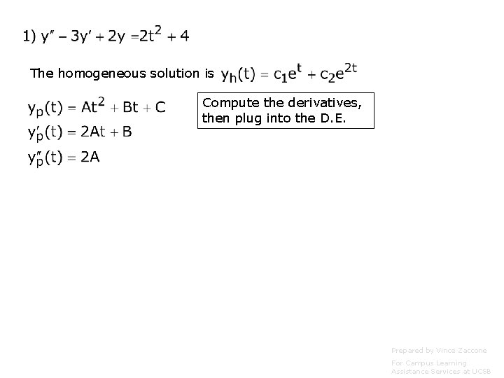The homogeneous solution is Compute the derivatives, then plug into the D. E. Prepared