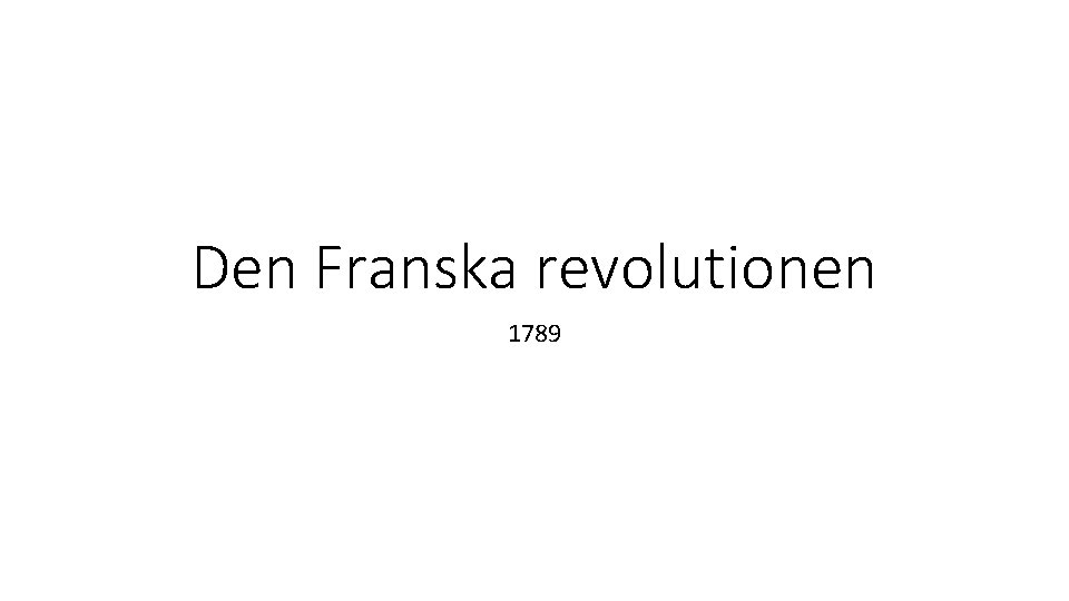 Den Franska revolutionen 1789 Den Franska revolutionen 1789
