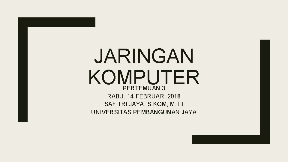 JARINGAN KOMPUTER PERTEMUAN 3 RABU, 14 FEBRUARI 2018 SAFITRI JAYA, S. KOM, M. T.