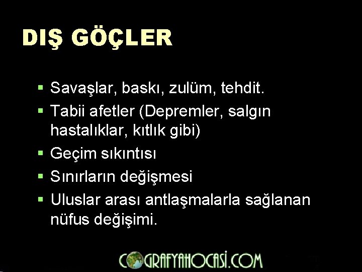 DIŞ GÖÇLER § Savaşlar, baskı, zulüm, tehdit. § Tabii afetler (Depremler, salgın hastalıklar, kıtlık