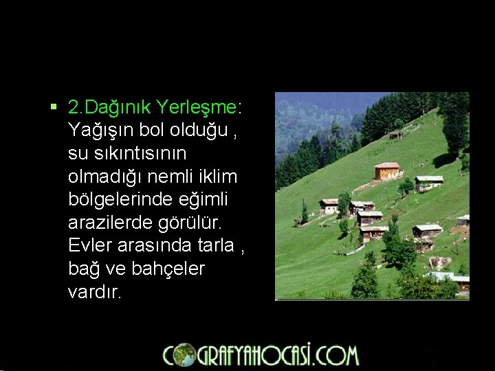 § 2. Dağınık Yerleşme: Yağışın bol olduğu , su sıkıntısının olmadığı nemli iklim bölgelerinde