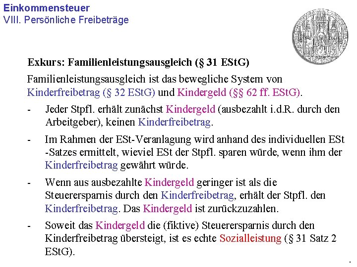 Einkommensteuer VIII. Persönliche Freibeträge Exkurs: Familienleistungsausgleich (§ 31 ESt. G) Familienleistungsausgleich ist das bewegliche