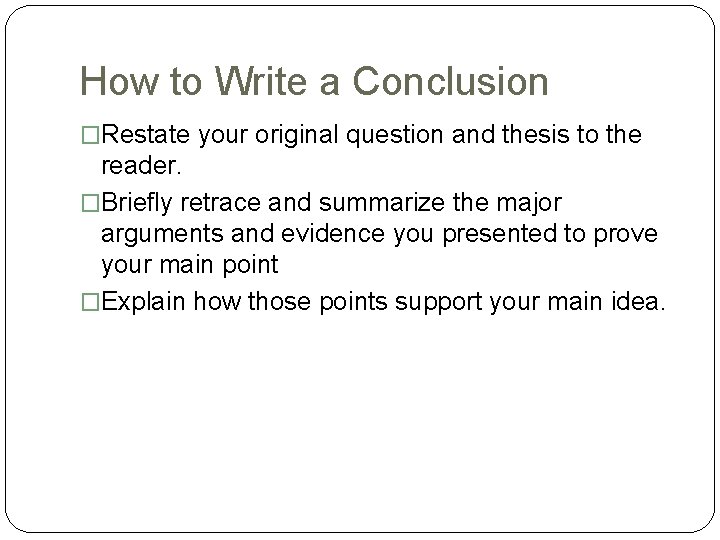 How to Write a Conclusion �Restate your original question and thesis to the reader.