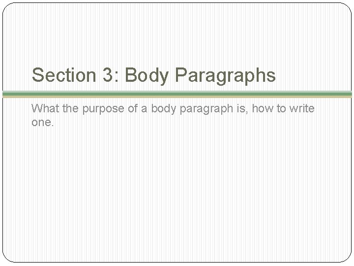 Section 3: Body Paragraphs What the purpose of a body paragraph is, how to