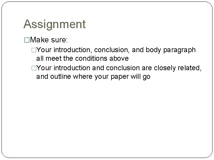 Assignment �Make sure: �Your introduction, conclusion, and body paragraph all meet the conditions above