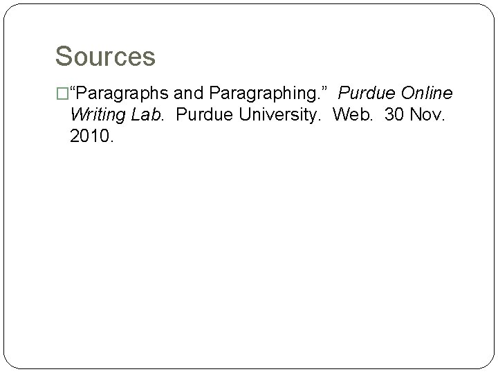 Sources �“Paragraphs and Paragraphing. ” Purdue Online Writing Lab. Purdue University. Web. 30 Nov.