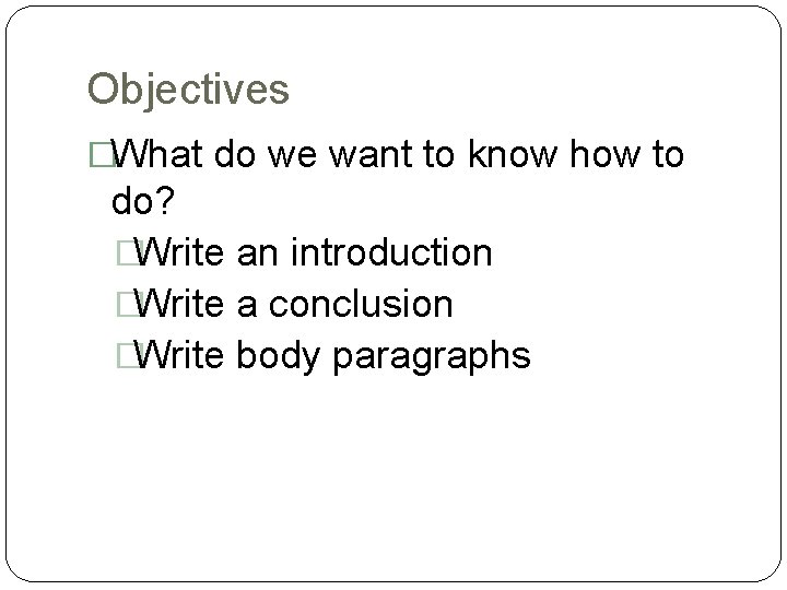 Objectives �What do we want to know how to do? �Write an introduction �Write
