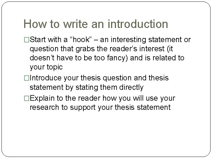 How to write an introduction �Start with a “hook” – an interesting statement or