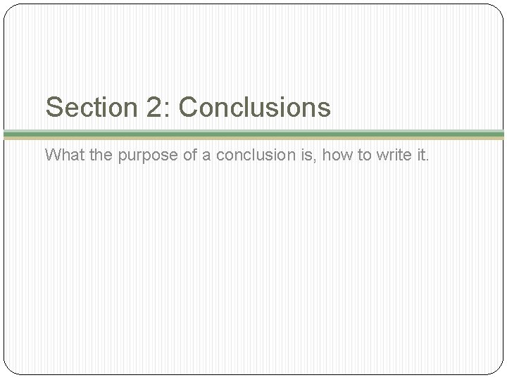 Section 2: Conclusions What the purpose of a conclusion is, how to write it.