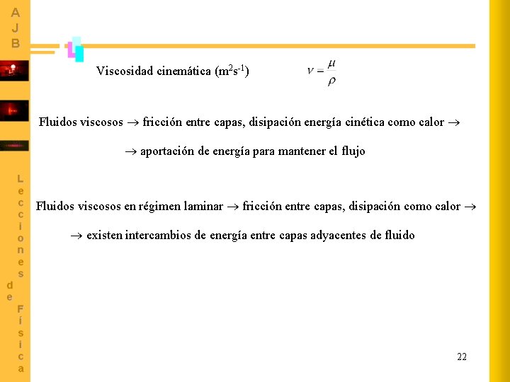 Viscosidad cinemática (m 2 s-1) Fluidos viscosos fricción entre capas, disipación energía cinética como