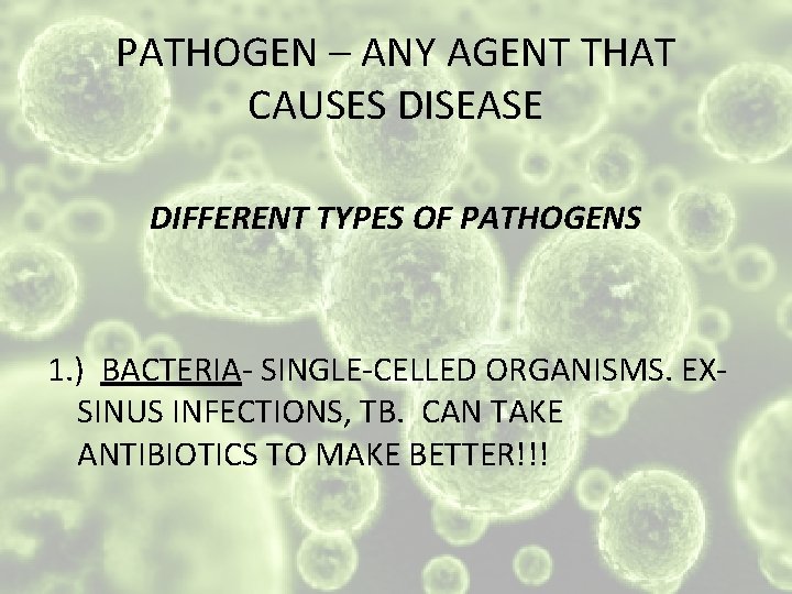 PATHOGEN – ANY AGENT THAT CAUSES DISEASE DIFFERENT TYPES OF PATHOGENS 1. ) BACTERIA-