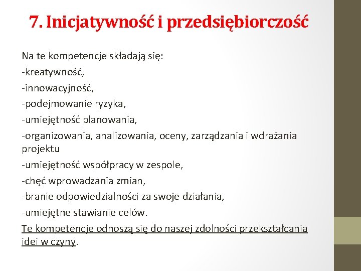 7. Inicjatywność i przedsiębiorczość Na te kompetencje składają się: -kreatywność, -innowacyjność, -podejmowanie ryzyka, -umiejętność