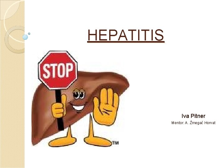 HEPATITIS Iva Pitner Mentor: A. Žmegač Horvat 