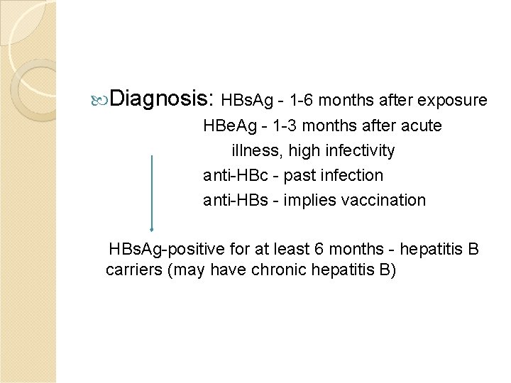  Diagnosis: HBs. Ag - 1 -6 months after exposure HBe. Ag - 1