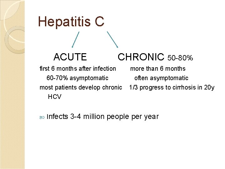Hepatitis C ACUTE CHRONIC 50 -80% first 6 months after infection 60 -70% asymptomatic