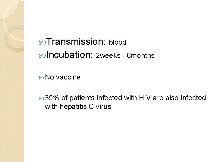  Transmission: blood Incubation: 2 weeks - 6 months No vaccine! 35% of patients