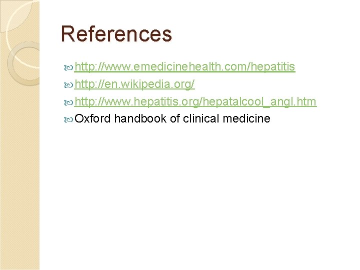 References http: //www. emedicinehealth. com/hepatitis http: //en. wikipedia. org/ http: //www. hepatitis. org/hepatalcool_angl. htm